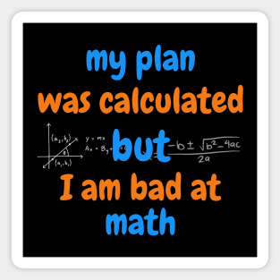 my plan was calculated, but I am bad at math Magnet